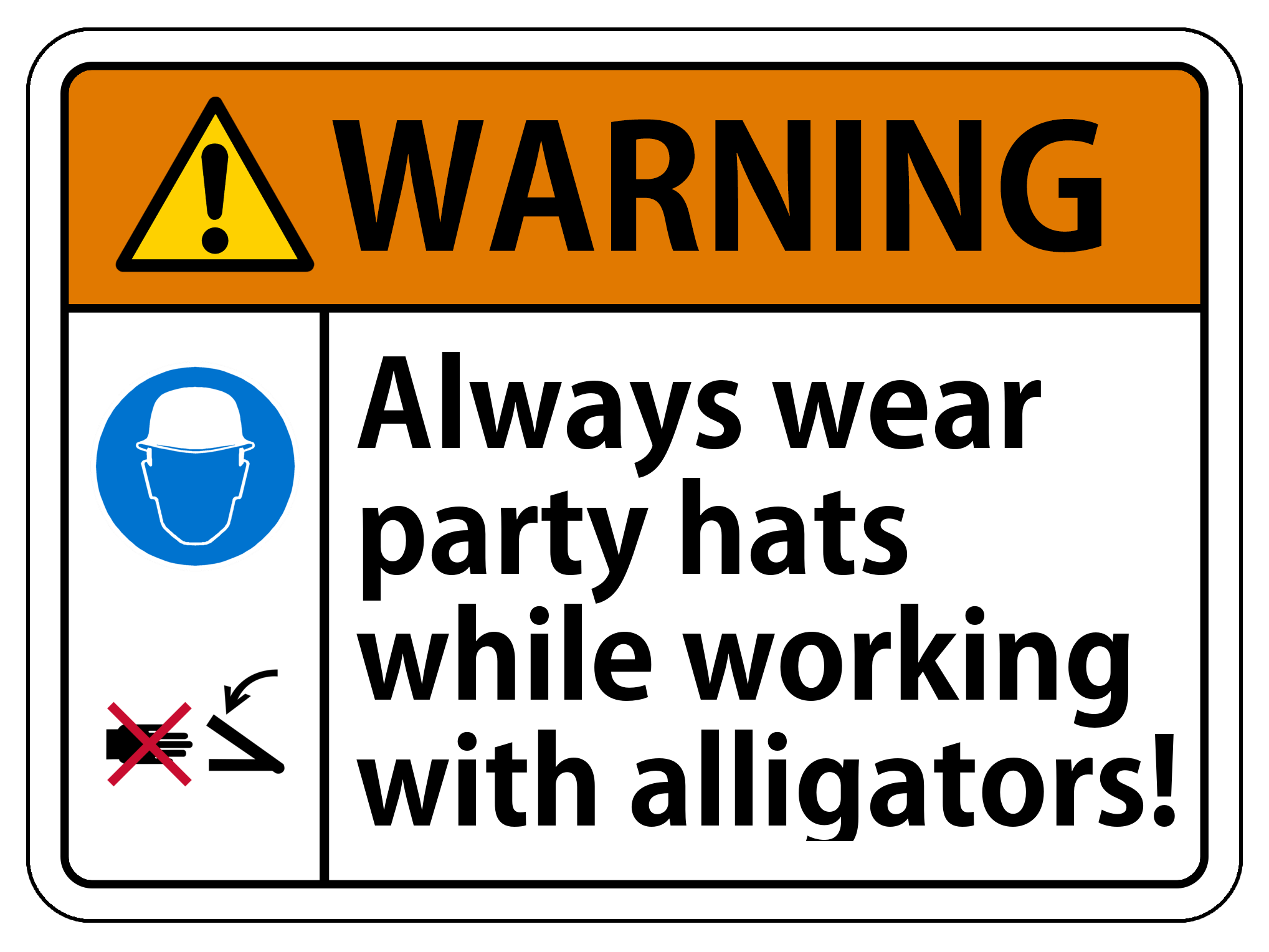 Harzard sign with the words 'Warning. Always wear part hats while working with alligators!'